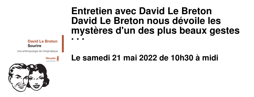 Entretien avec David Le Breton David Le Breton nous d�voile les myst�res d'un des plus beaux gestes humains : le sourire. Il poursuit ainsi son anthropologie du corps de fa�on plus affin�e, plus litt�raire aussi et nous ouvre des voies de r�flexion. Le sourire se devine, il gagne les yeux, transforme le visage et nous introduit l'un � l'autre avec subtilit�. Oui, le sourire est un adoucisseur de contact quand il n'est pas convenu, de circonstance, narquois, exasp�rant ou, b�tement, pour donner le change. 