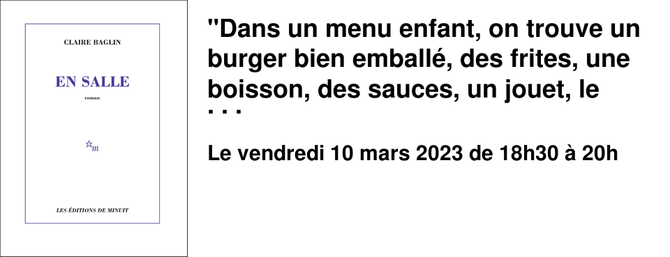 "Dans un menu enfant, on trouve un burger bien emball�, des frites, une boisson, des sauces, un jouet, le r�ve. Et puis, quelques ann�es plus tard, on pr�pare les commandes au drive, on passe le chiffon sur les tables, on ob�it aux manageurs : on travaille au fastfood..." Claire Baglin est n�e en 1998. En salle est son premier roman. Claire Baglin sera l'invit�e de la librairie le Neuf pour une rencontre-lecture-d�dicaces. Des �l�ves du coll�ge Jeanne d'Arc seront aussi pr�sents pour nous d�voiler des extraits de leur �mission enregistr�e le jour-m�me...