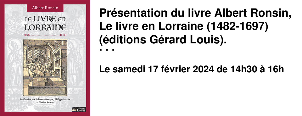 Pr�sentation du livre Albert Ronsin, Le livre en Lorraine (1482-1697) (�ditions G�rard Louis). Par Fabienne Henryot, ma�tre de conf�rence � l'Ecole nationale sup�rieure des sciences de l'information et des biblioth�ques ; Philippe Martin, professeur d'histoire moderne � Lyon 2 et Nadine Ronsin. Le livre : L'art typographique entre en Lorraine, � Metz, en 1482. Il s'impose ensuite lentement dans toutes les villes ou les bourgades : Saint-Di�, Verdun, Toul, Nancy, Epinal, Pont-�-Mousson, Saint-Mihiel, Saint-Nicolas-de-Port... Il permet au livre de gagner toutes les classes de la soci�t�, jusqu'aux laboureurs. On ne peut �crire l'histoire du livre lorrain sans s'en r�f�rer aux travaux fondateurs d'Albert Ronsin, qui soutient en 1962 une th�se de doctorat sur l'introduction de l'imprimerie et ses premiers d�veloppements en Lorraine. Il a aussi mis en �vidence le r�le jou� par Saint-Di� dans l'exp�rimentation et l'appropriation de cette nouvelle technologie au d�but du XVIe si�cle, qui donna lieu au � bapt�me de l'Am�rique �. La publication de cette th�se permet d�sormais de la mettre entre toutes les mains. Republier cette th�se en 2023, c'est reconna�tre qu'elle constitue un jalon important dans l'historiographie du livre men�e en province depuis plus d'un demi-si�cle.