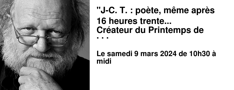 "J-C. T. : po�te, m�me apr�s 16 heures trente... Cr�ateur du Printemps de Durcet et du Chemin des po�tes. Malgr� son �ge avanc�, continue de s'�merveiller � tout bout de champ et de s'amuser avec les mots, m�me pour dire des choses graves..."