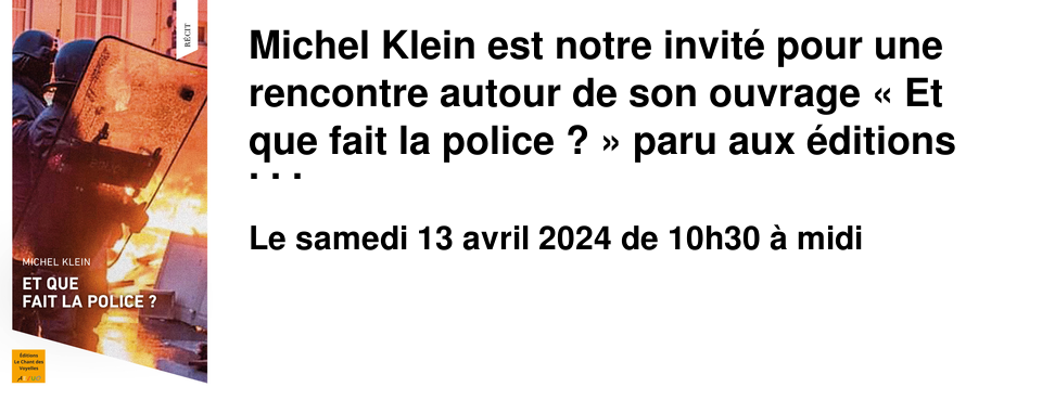 Michel Klein est notre invit� pour une rencontre autour de son ouvrage � Et que fait la police ? � paru aux �ditions Le chant des voyelles, le samedi 13 avril � 10h30 au 1er �tage de la librairie. Michel Klein est commissaire g�n�ral honoraire, ancien patron du commissariat d Saint-Di� des Vosges (et Directeur D�partemental de la s�curit� publique des Vosges de 2012 � 2016, il relate son exp�rience et les diff�rentes situations auxquelles la police est confront�e (� ses d�buts en Afrique, au sommet de Seattle en 1999, le 18 avril 2018 lors du d�placement du Pr�sident Macron en D�odatie, la crise des gilets jaunes... Un flic au parcours atypique.