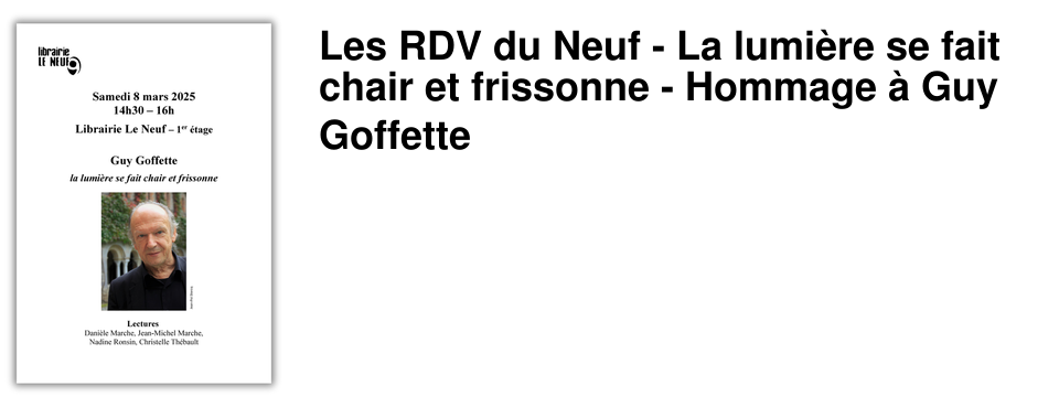 Les RDV du Neuf - La lumi�re se fait chair et frissonne - Hommage � Guy Goffette