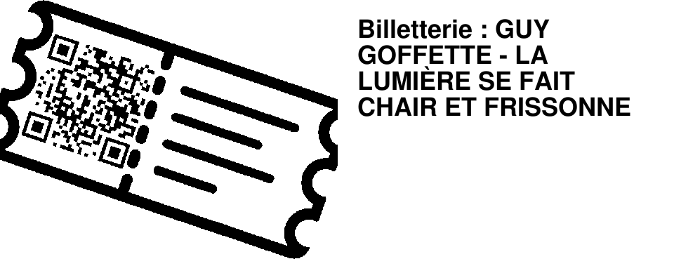 Billetterie : GUY GOFFETTE - LA LUMI�RE SE FAIT CHAIR ET FRISSONNE