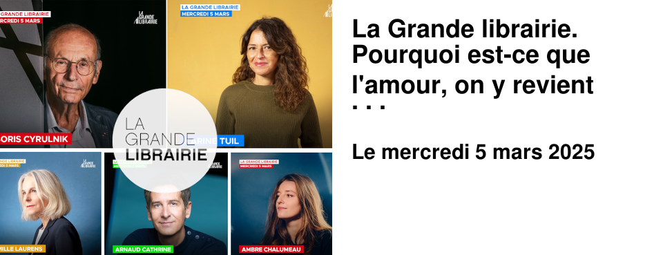 La Grande librairie. Pourquoi est-ce que l'amour, on y revient toujours ?