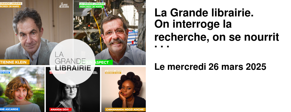 La Grande librairie. On interroge la recherche, on se nourrit de po�sie et on se plonge dans un grand roman !