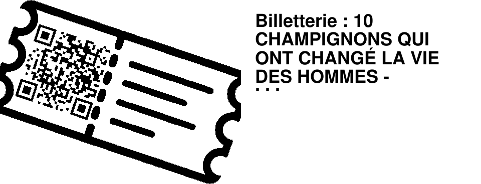 Billetterie : 10 CHAMPIGNONS QUI ONT CHANG� LA VIE DES HOMMES - 25/10/2025