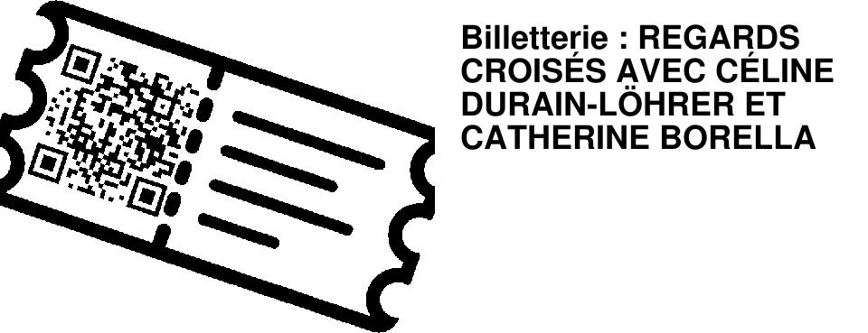 Billetterie : REGARDS CROIS�S AVEC C�LINE DURAIN-L�HRER ET CATHERINE BORELLA